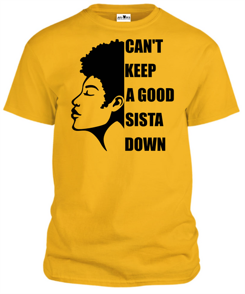 CAN'T KEEP A GOOD SISTA DOWN T-Shirts