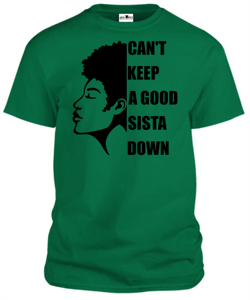 CAN'T KEEP A GOOD SISTA DOWN T-Shirts