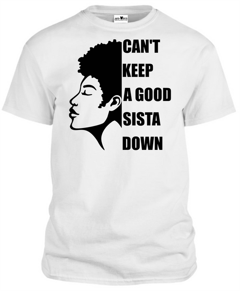 CAN'T KEEP A GOOD SISTA DOWN T-Shirts